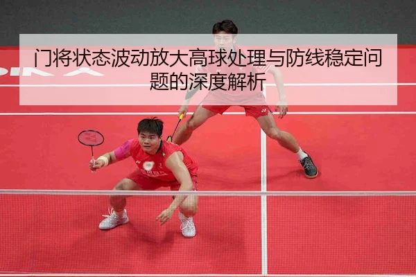 门将状态波动放大高球处理与防线稳定问题的深度解析